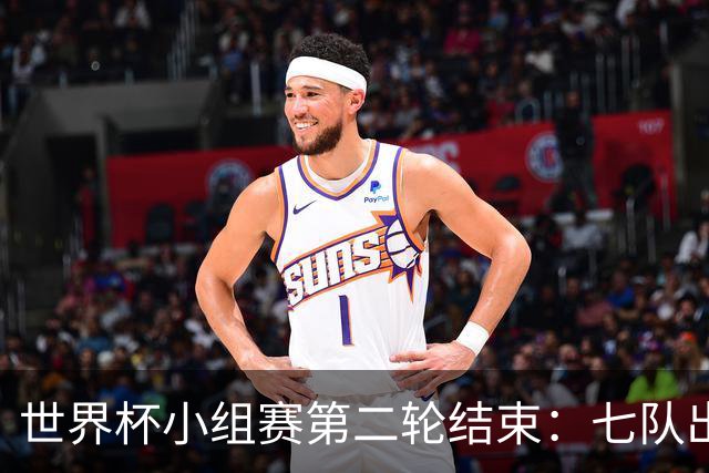 世界杯小组赛第二轮结束：七队出线，五队出局