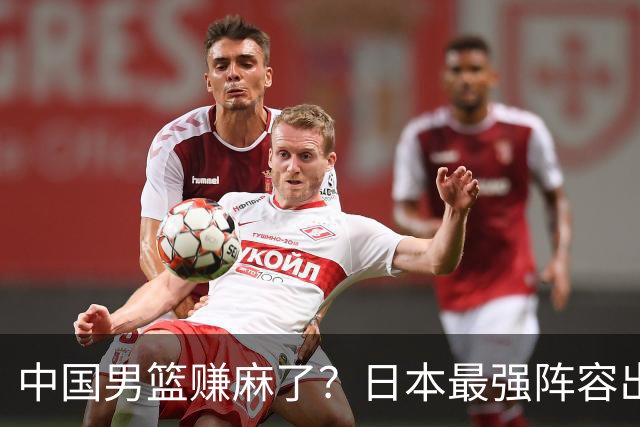 中国男篮赚麻了？日本最强阵容出战世预赛：郭士强或坐收渔翁之利？