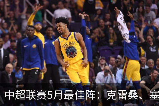 中超联赛5月最佳阵：克雷桑、塞尔吉尼奥、张稀哲、朱辰杰在列