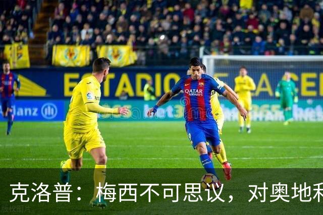 克洛普：梅西不可思议，对奥地利的第1球是他能进，第2球是他想进