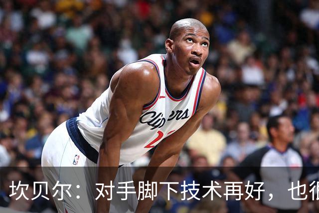 坎贝尔：对手脚下技术再好，也很难抵挡丹·伯恩带来的高空威胁