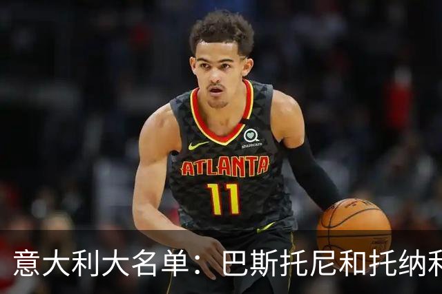 意大利大名单：巴斯托尼&托纳利领衔