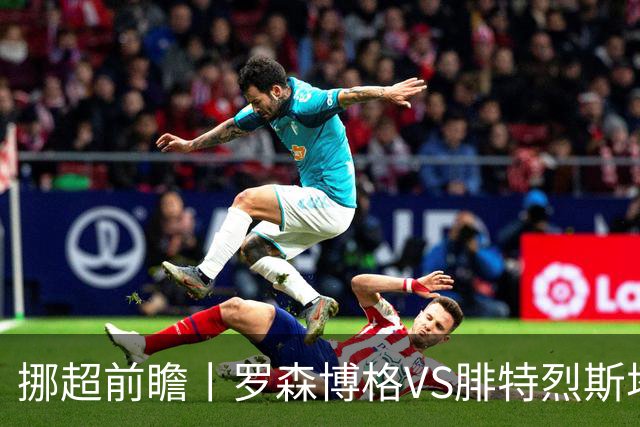 挪超前瞻丨罗森博格VS腓特烈斯塔：挪超豪门迎来送分童子