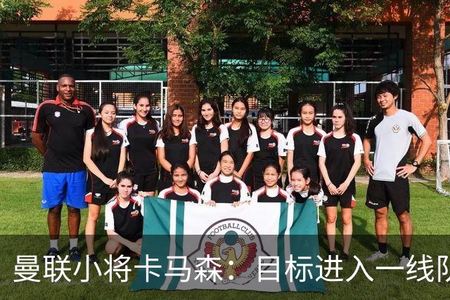 曼联小将卡马森：目标进入一线队，在曼联你必须保持雄心