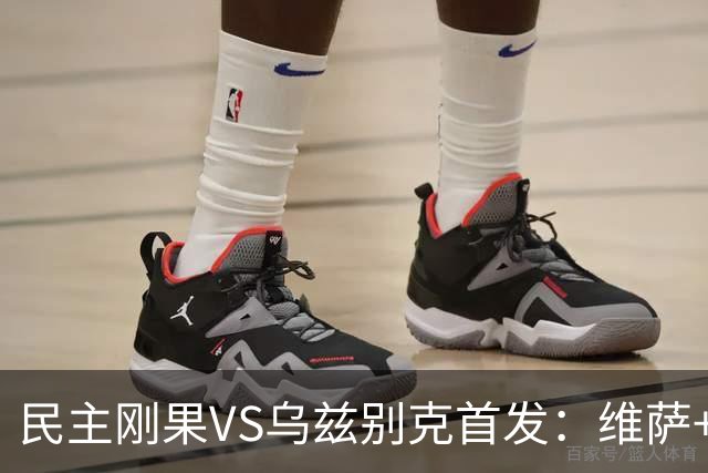 民主刚果VS乌兹别克首发：维萨+巴坎布 胡桑诺夫领军