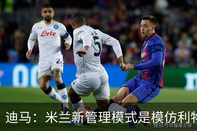 迪马：米兰新管理模式是模仿利物浦 塔雷囧叔下课前在运作赛巴里